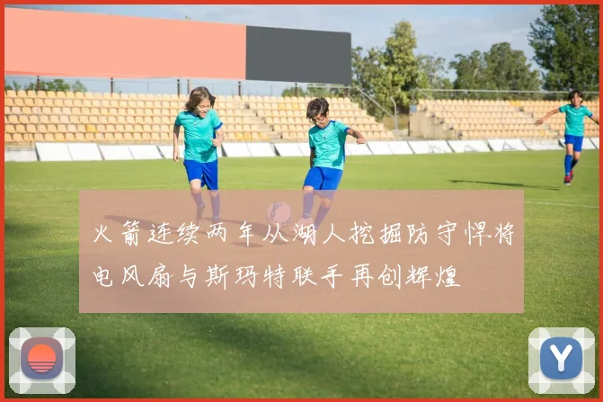 火箭连续两年从湖人挖掘防守悍将电风扇与斯玛特联手再创辉煌